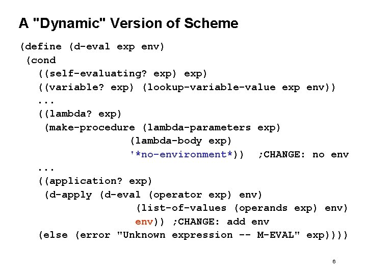A "Dynamic" Version of Scheme (define (d-eval exp env) (cond ((self-evaluating? exp) ((variable? exp)