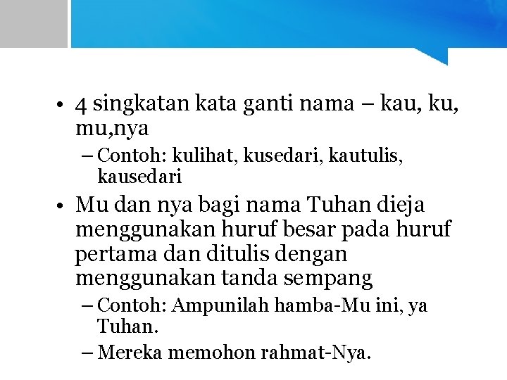  • 4 singkatan kata ganti nama – kau, ku, mu, nya – Contoh: