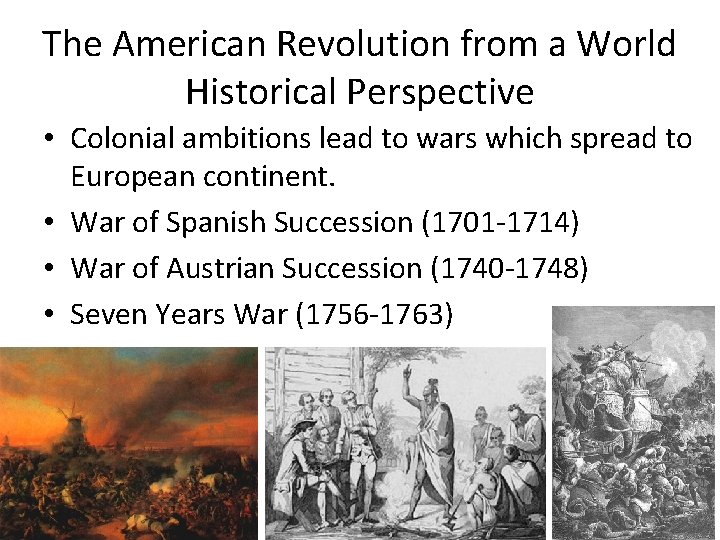 The American Revolution from a World Historical Perspective • Colonial ambitions lead to wars