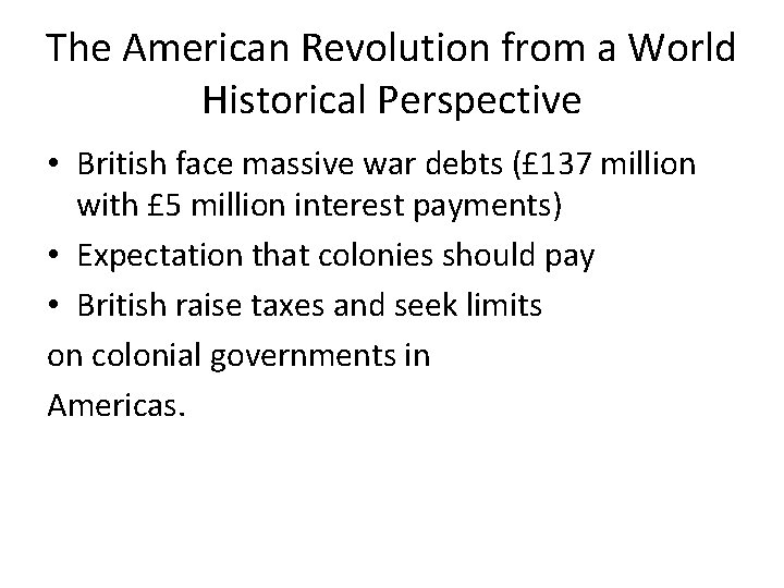 The American Revolution from a World Historical Perspective • British face massive war debts