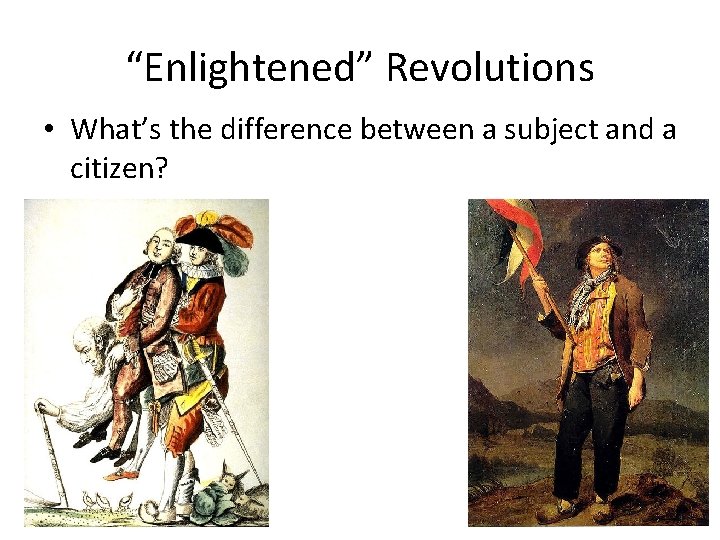 “Enlightened” Revolutions • What’s the difference between a subject and a citizen? 