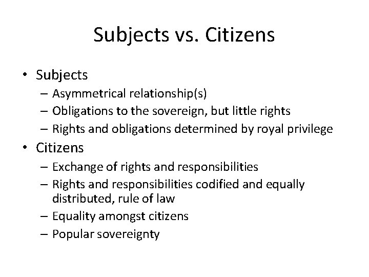 Subjects vs. Citizens • Subjects – Asymmetrical relationship(s) – Obligations to the sovereign, but