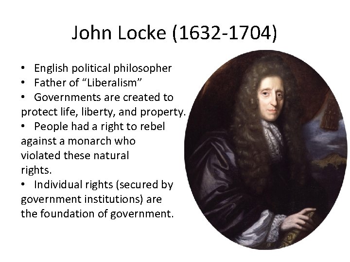 John Locke (1632 -1704) • English political philosopher • Father of “Liberalism” • Governments