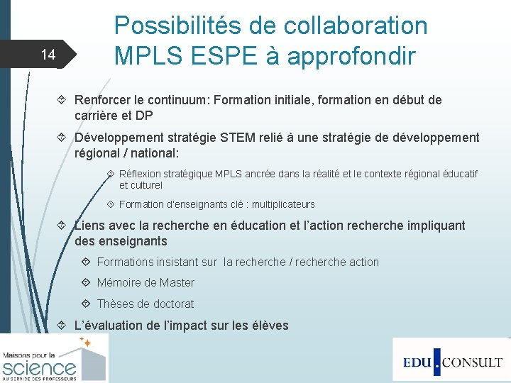 14 Possibilités de collaboration MPLS ESPE à approfondir Renforcer le continuum: Formation initiale, formation