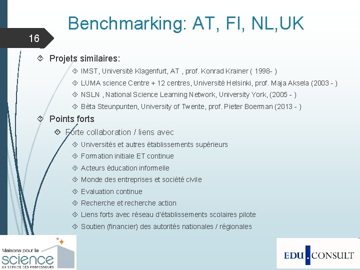 16 Benchmarking: AT, FI, NL, UK Projets similaires: IMST, Université Klagenfurt, AT , prof.