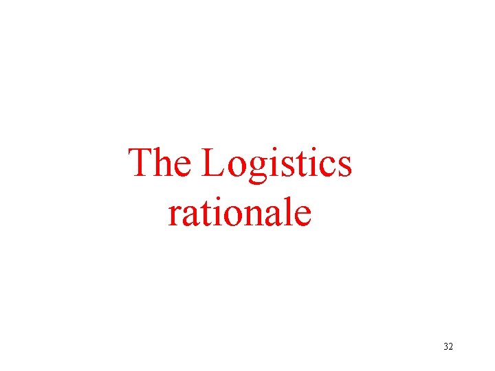 The Logistics rationale 32 