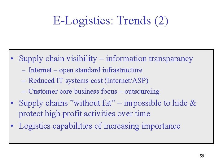 E-Logistics: Trends (2) • Supply chain visibility – information transparancy – Internet – open