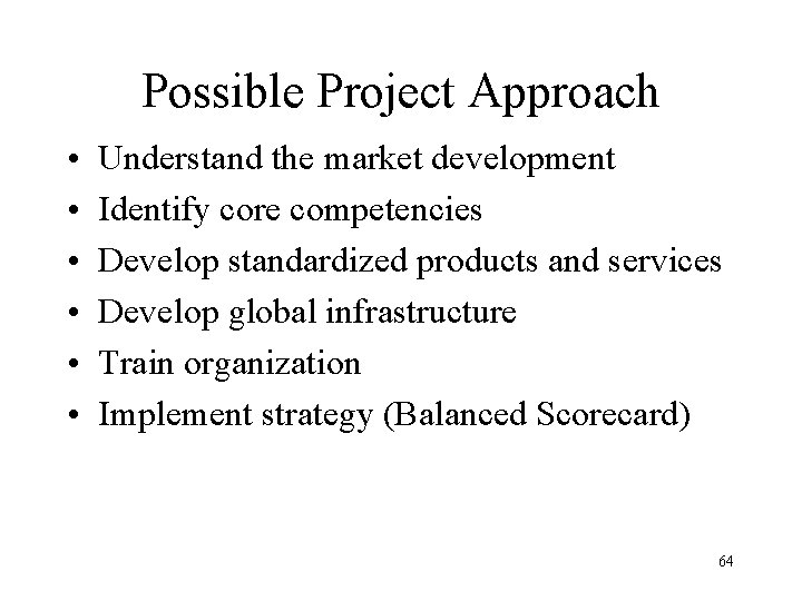 Possible Project Approach • • • Understand the market development Identify core competencies Develop