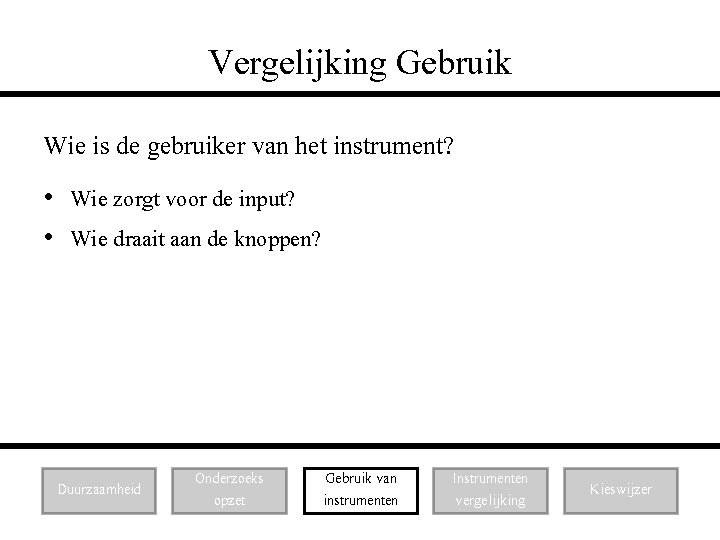 Vergelijking Gebruik Wie is de gebruiker van het instrument? • Wie zorgt voor de