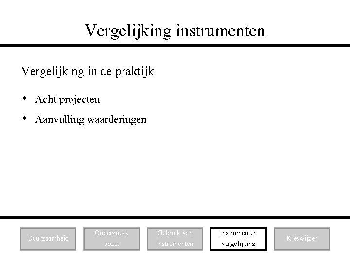 Vergelijking instrumenten Vergelijking in de praktijk • Acht projecten • Aanvulling waarderingen Duurzaamheid Onderzoeks