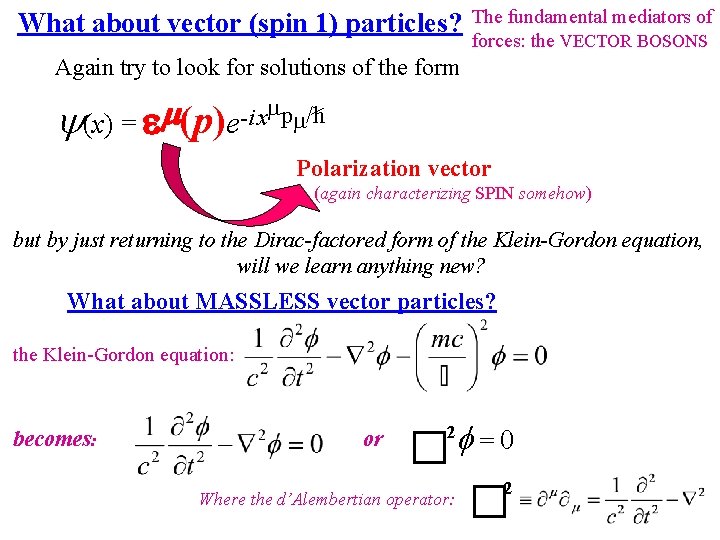 What about vector (spin 1) particles? The fundamental mediators of forces: the VECTOR BOSONS What about vector (spin 1) particles? The fundamental mediators of forces: the VECTOR BOSONS
