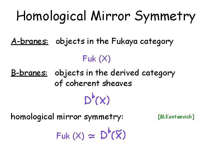 Homological Mirror Symmetry A-branes: objects in the Fukaya category Fuk (X) B-branes: objects in