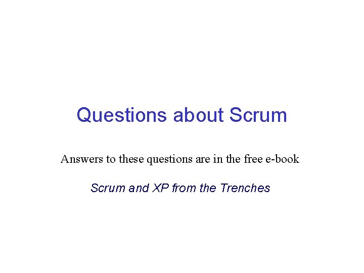 Applied Software Project Management Questions about Scrum Answers to these questions are in the