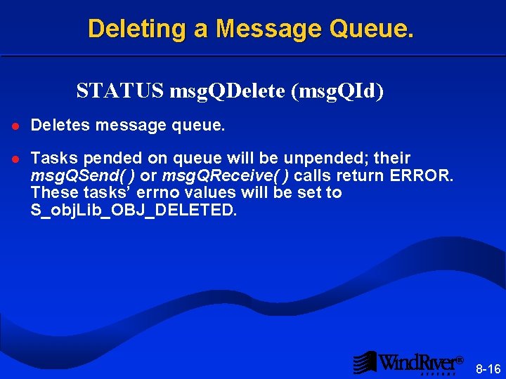 Deleting a Message Queue. STATUS msg. QDelete (msg. QId) l Deletes message queue. l
