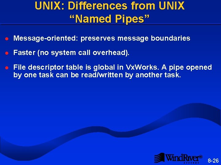 UNIX: Differences from UNIX “Named Pipes” l Message-oriented: preserves message boundaries l Faster (no