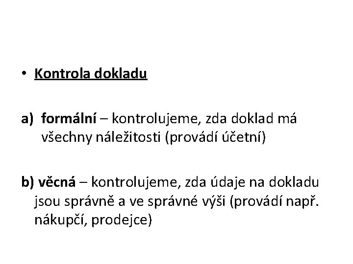  • Kontrola dokladu a) formální – kontrolujeme, zda doklad má všechny náležitosti (provádí