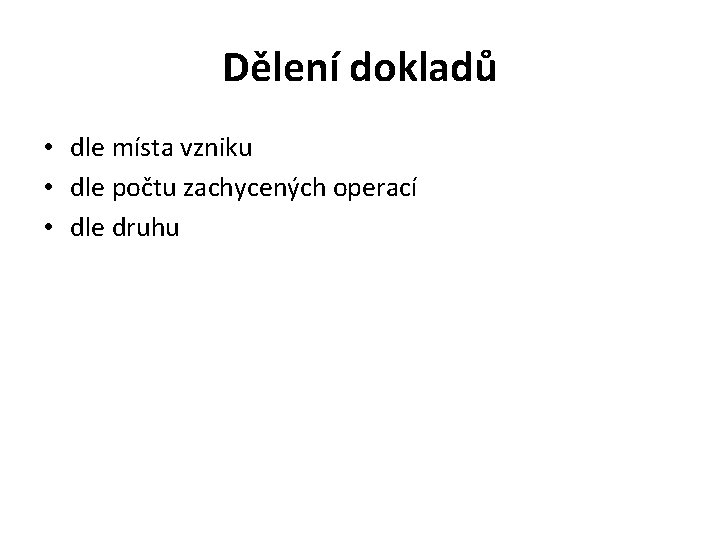Dělení dokladů • dle místa vzniku • dle počtu zachycených operací • dle druhu
