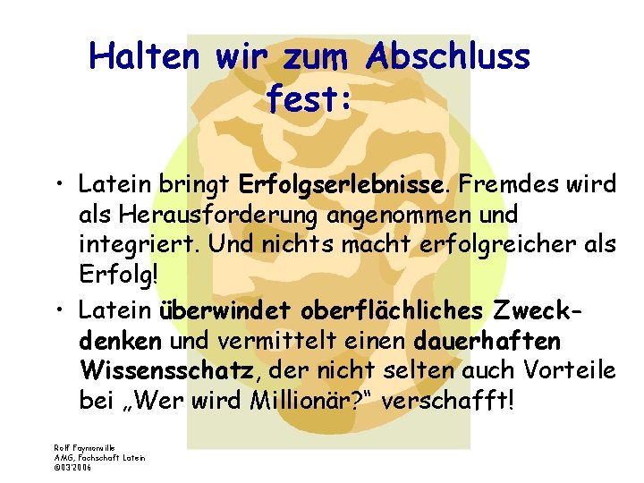 Halten wir zum Abschluss fest: • Latein bringt Erfolgserlebnisse. Fremdes wird als Herausforderung angenommen