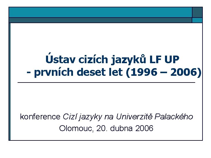 Ústav cizích jazyků LF UP - prvních deset let (1996 – 2006) konference Cizí