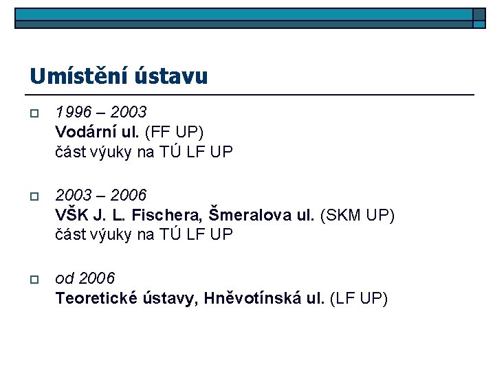 Umístění ústavu o 1996 – 2003 Vodární ul. (FF UP) část výuky na TÚ
