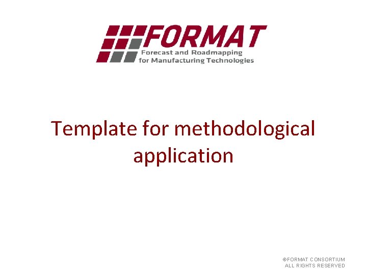 Template for methodological application ©FORMAT CONSORTIUM ALL RIGHTS RESERVED 