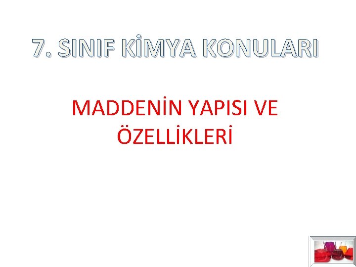 7. SINIF KİMYA KONULARI MADDENİN YAPISI VE ÖZELLİKLERİ 7. SINIF KİMYA KONULARI MADDENİN YAPISI VE ÖZELLİKLERİ