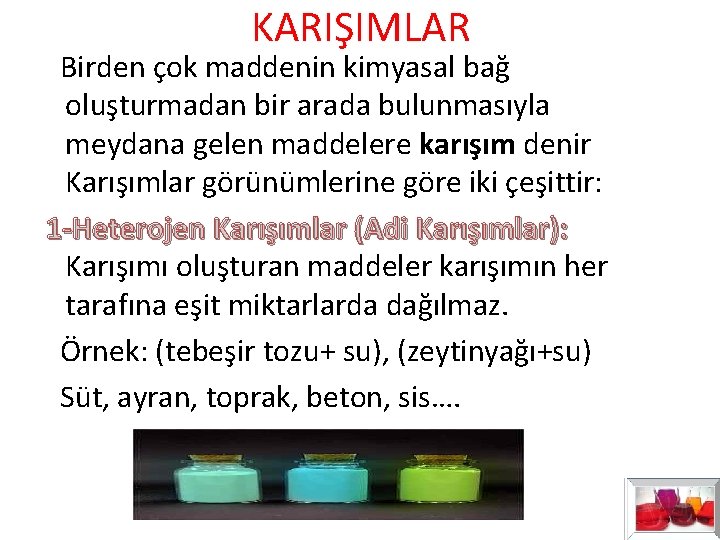 KARIŞIMLAR Birden çok maddenin kimyasal bağ oluşturmadan bir arada bulunmasıyla meydana gelen maddelere karışım KARIŞIMLAR Birden çok maddenin kimyasal bağ oluşturmadan bir arada bulunmasıyla meydana gelen maddelere karışım