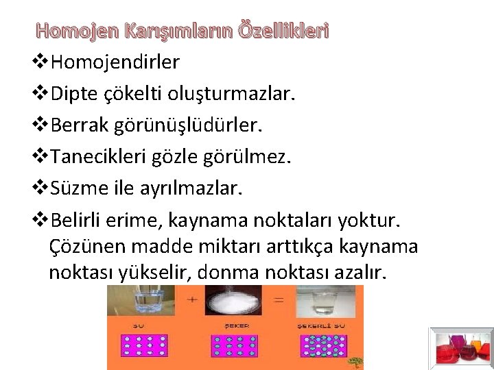 Homojen Karışımların Özellikleri v. Homojendirler v. Dipte çökelti oluşturmazlar. v. Berrak görünüşlüdürler. v. Homojen Karışımların Özellikleri v. Homojendirler v. Dipte çökelti oluşturmazlar. v. Berrak görünüşlüdürler. v.