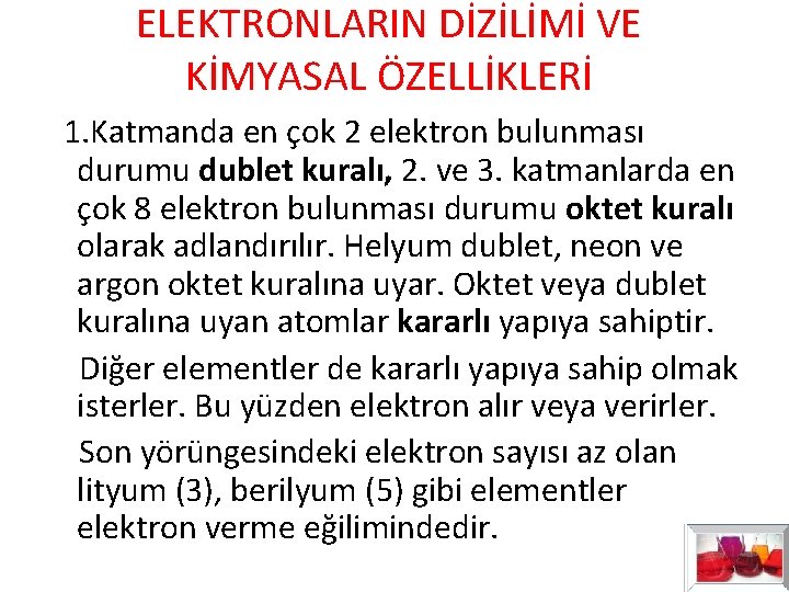 ELEKTRONLARIN DİZİLİMİ VE KİMYASAL ÖZELLİKLERİ 1. Katmanda en çok 2 elektron bulunması durumu dublet ELEKTRONLARIN DİZİLİMİ VE KİMYASAL ÖZELLİKLERİ 1. Katmanda en çok 2 elektron bulunması durumu dublet