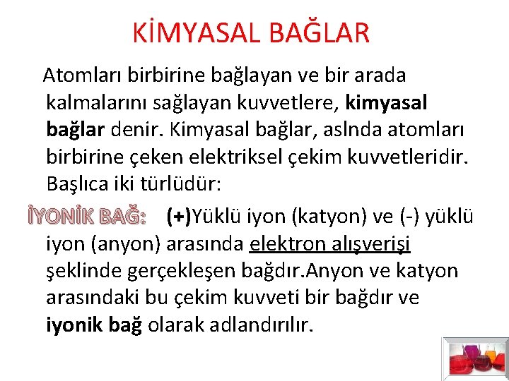KİMYASAL BAĞLAR Atomları birbirine bağlayan ve bir arada kalmalarını sağlayan kuvvetlere, kimyasal bağlar denir. KİMYASAL BAĞLAR Atomları birbirine bağlayan ve bir arada kalmalarını sağlayan kuvvetlere, kimyasal bağlar denir.