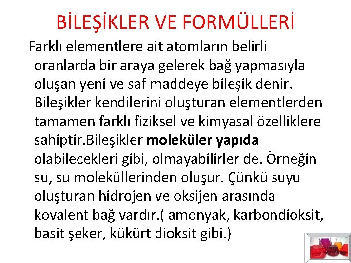 BİLEŞİKLER VE FORMÜLLERİ Farklı elementlere ait atomların belirli oranlarda bir araya gelerek bağ yapmasıyla BİLEŞİKLER VE FORMÜLLERİ Farklı elementlere ait atomların belirli oranlarda bir araya gelerek bağ yapmasıyla
