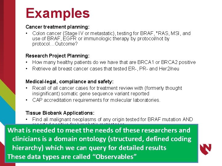 Examples Cancer treatment planning: • Colon cancer (Stage IV or metastatic), testing for BRAF,