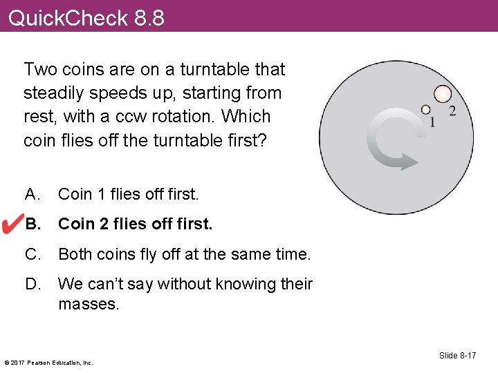 Quick. Check 8. 8 Two coins are on a turntable that steadily speeds up,