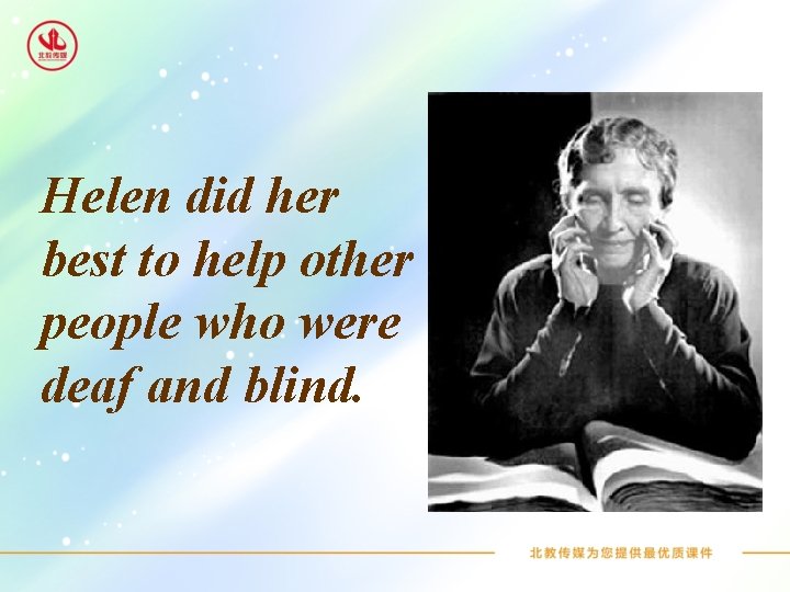 Helen did her best to help other people who were deaf and blind. 