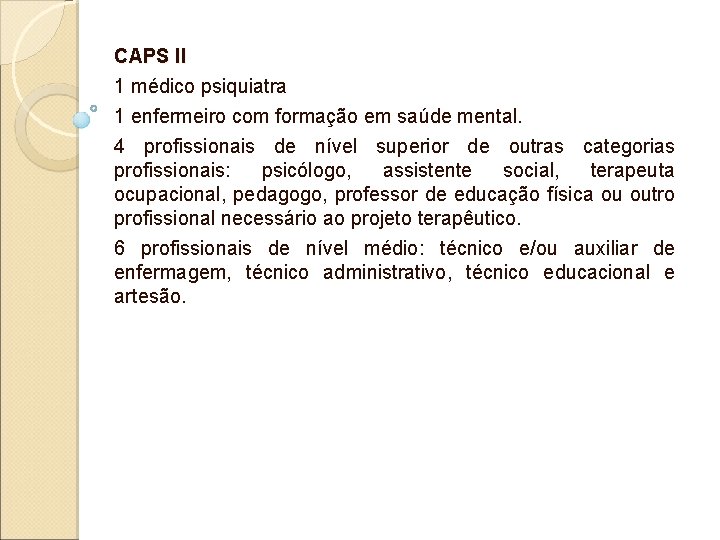 CAPS II 1 médico psiquiatra 1 enfermeiro com formação em saúde mental. 4 profissionais CAPS II 1 médico psiquiatra 1 enfermeiro com formação em saúde mental. 4 profissionais