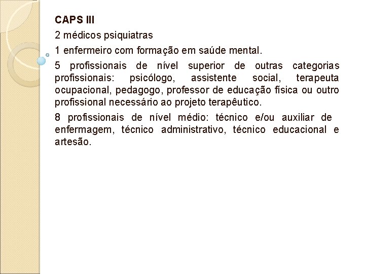 CAPS III 2 médicos psiquiatras 1 enfermeiro com formação em saúde mental. 5 profissionais CAPS III 2 médicos psiquiatras 1 enfermeiro com formação em saúde mental. 5 profissionais