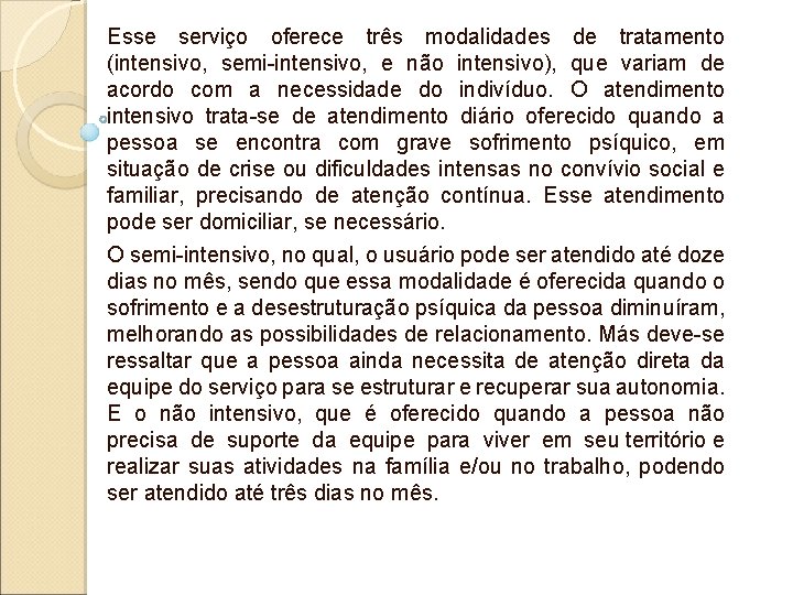 Esse serviço oferece três modalidades de tratamento (intensivo, semi-intensivo, e não intensivo), que variam Esse serviço oferece três modalidades de tratamento (intensivo, semi-intensivo, e não intensivo), que variam