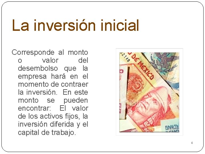 La inversión inicial Corresponde al monto o valor del desembolso que la empresa hará