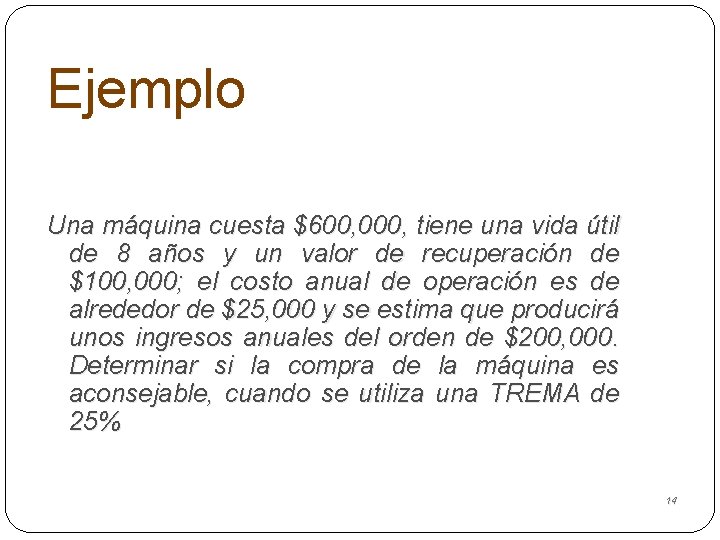 Ejemplo Una máquina cuesta $600, 000, tiene una vida útil de 8 años y