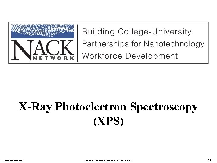 X-Ray Photoelectron Spectroscopy (XPS) www. nano 4 me. org © 2018 The Pennsylvania State