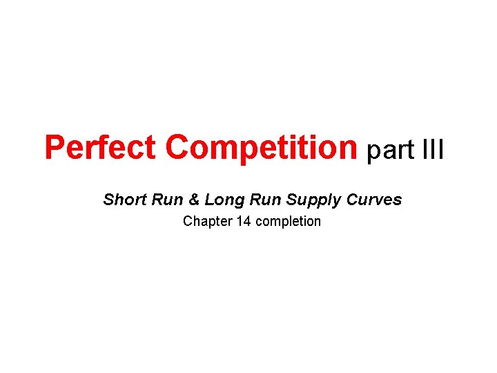 Perfect Competition part III Short Run & Long Run Supply Curves Chapter 14 completion