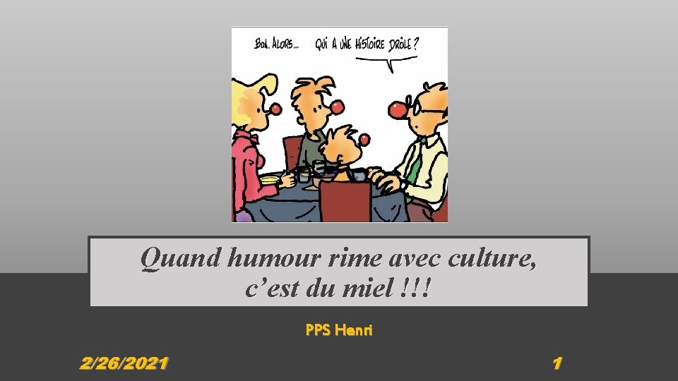 Quand humour rime avec culture, c’est du miel !!! PPS Henri 2/26/2021 1 Quand humour rime avec culture, c’est du miel !!! PPS Henri 2/26/2021 1