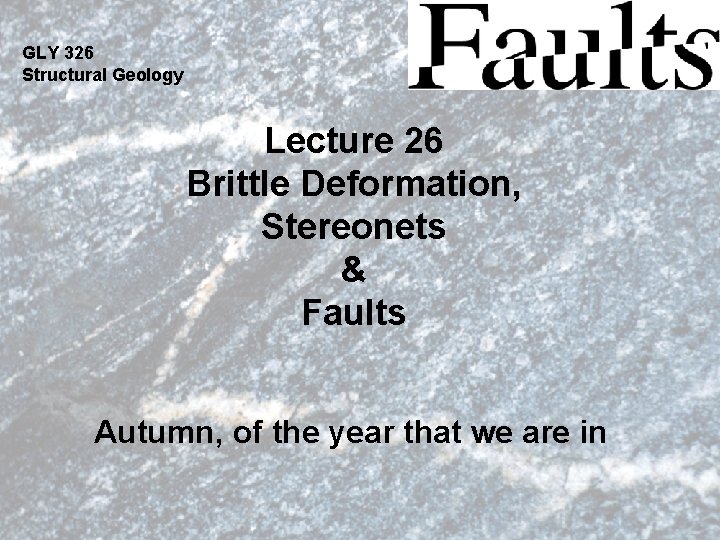 GLY 326 Structural Geology Lecture 26 Brittle Deformation, Stereonets & Faults Autumn, of the