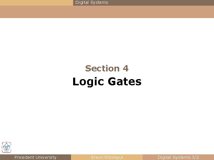 Digital Systems Section 4 Logic Gates President University Erwin Sitompul Digital Systems 3/2 Digital Systems Section 4 Logic Gates President University Erwin Sitompul Digital Systems 3/2
