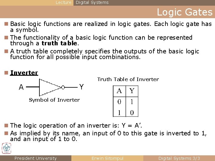 Lecture Digital Systems Logic Gates n Basic logic functions are realized in logic gates. Lecture Digital Systems Logic Gates n Basic logic functions are realized in logic gates.