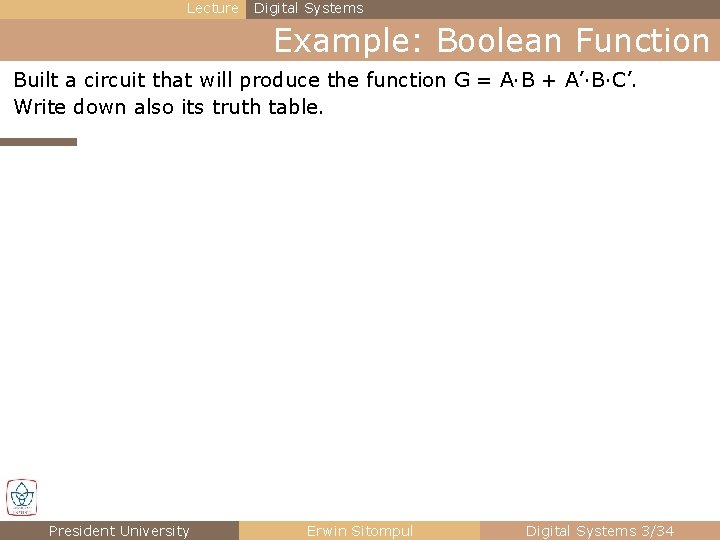 Lecture Digital Systems Example: Boolean Function Built a circuit that will produce the function Lecture Digital Systems Example: Boolean Function Built a circuit that will produce the function