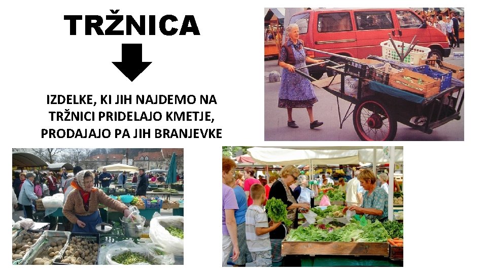 TRŽNICA IZDELKE, KI JIH NAJDEMO NA TRŽNICI PRIDELAJO KMETJE, PRODAJAJO PA JIH BRANJEVKE 