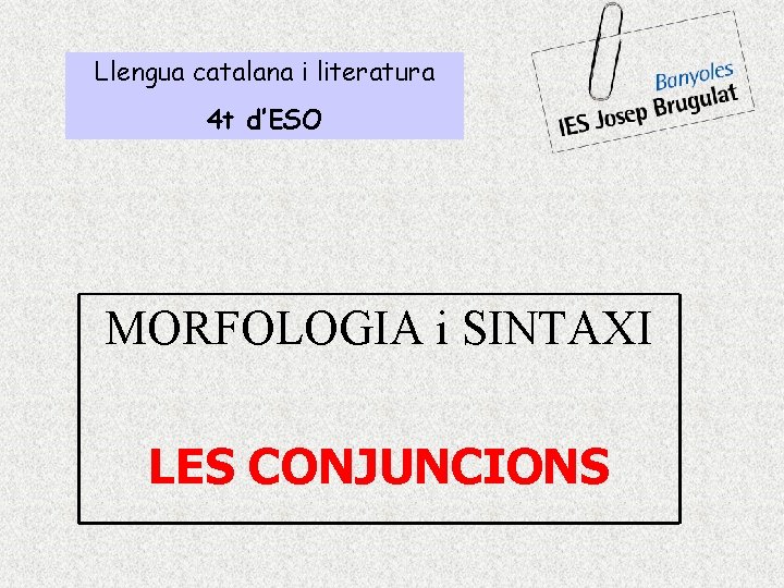 Llengua catalana i literatura 4 t d’ESO MORFOLOGIA i SINTAXI LES CONJUNCIONS 