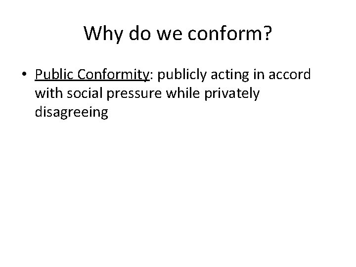 Why do we conform? • Public Conformity: publicly acting in accord with social pressure