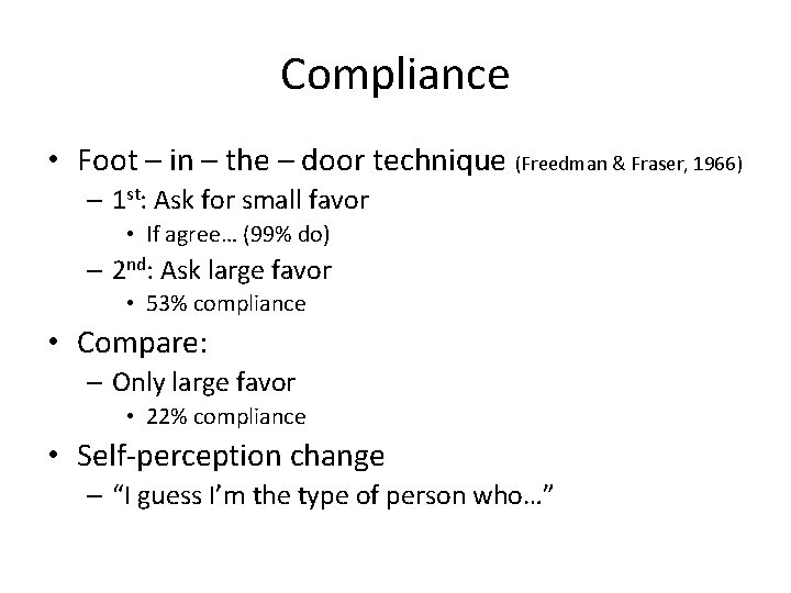 Compliance • Foot – in – the – door technique (Freedman & Fraser, 1966)